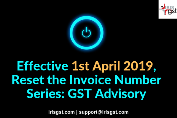 Effective 1st April 2019, Reset the Invoice number series: GST Advisory